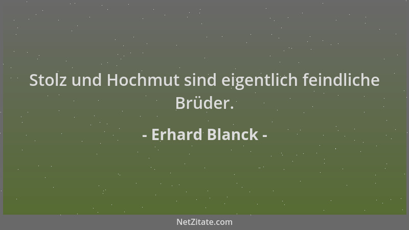 Erhard Blanck - Stolz und Hochmut sind eigentlich feindliche Brüder....
