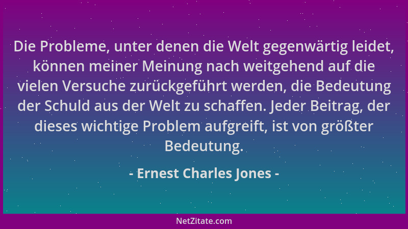 Ernest Charles Jones - Die Probleme, unter denen die Welt gegenwärtig leidet, können meiner Meinung nach weitgehend auf die...