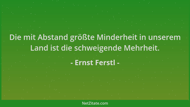 Ernst Ferstl - Die mit Abstand größte Minderheit in unserem Land ist die schweigende Mehrheit....