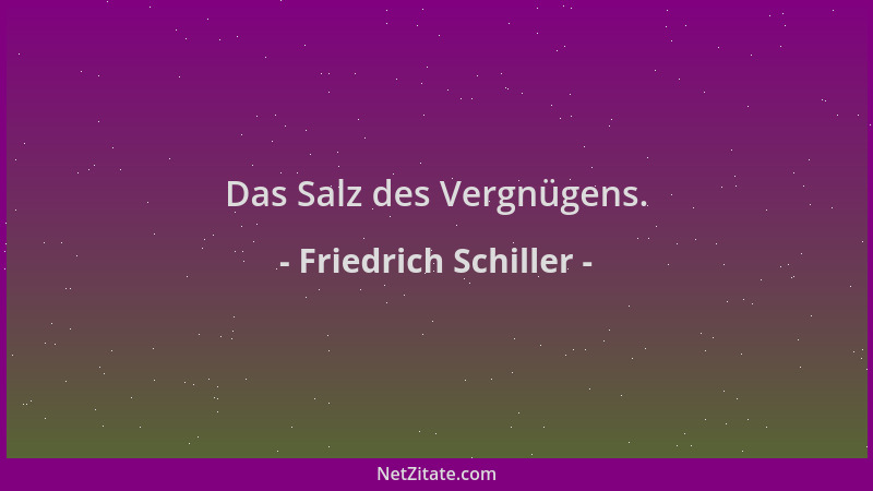 Friedrich Schiller - Das Salz des Vergnügens....