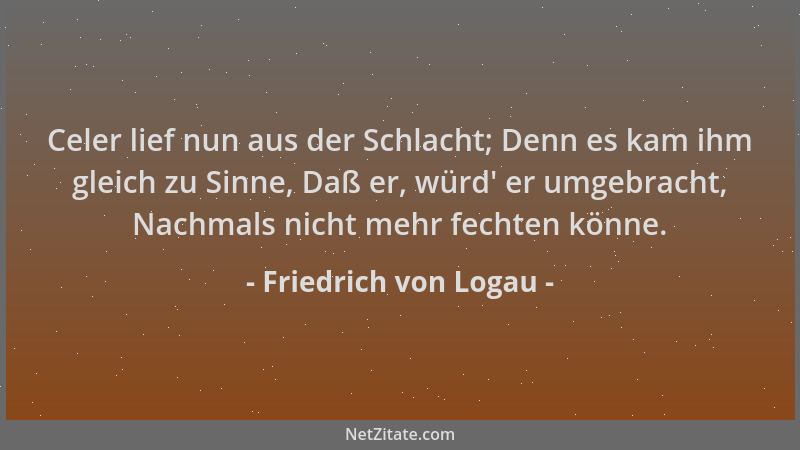 Friedrich von Logau - Celer lief nun aus der Schlacht; Denn es kam ihm gleich zu Sinne, Daß er, würd ' er umgebracht, Nachma...
