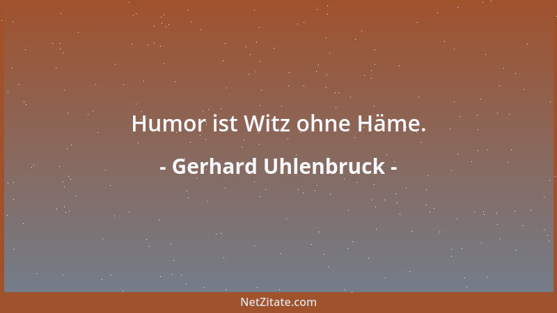 Gerhard Uhlenbruck - Humor ist Witz ohne Häme....