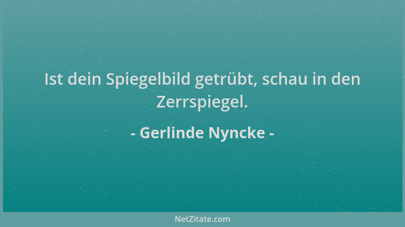 Gerlinde Nyncke - Ist dein Spiegelbild getrübt, schau in den Zerrspiegel....