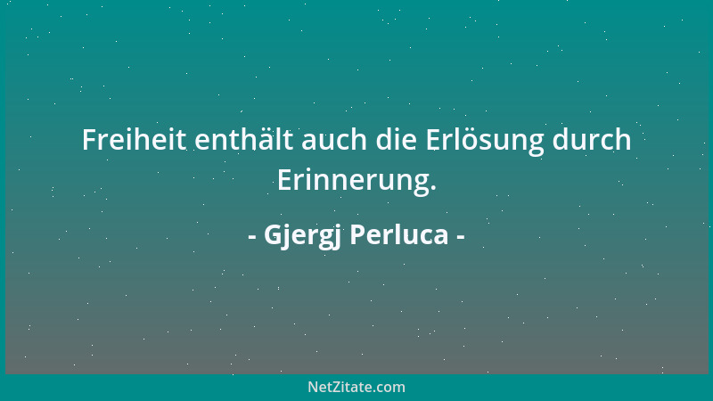 Gjergj Perluca - Freiheit enthält auch die Erlösung durch Erinnerung....