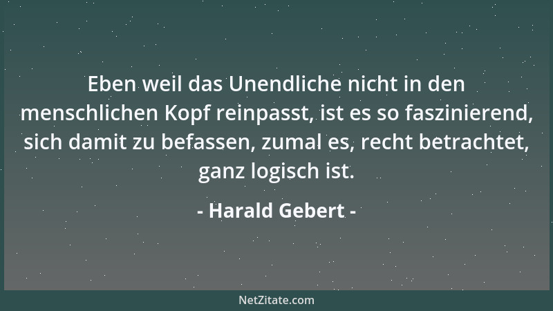 Harald Gebert - Eben weil das Unendliche nicht in den menschlichen Kopf reinpasst, ist es so faszinierend, sich damit zu be...