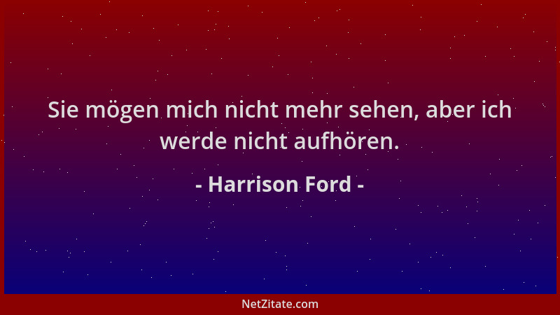 Harrison Ford - Sie mögen mich nicht mehr sehen, aber ich werde nicht aufhören....