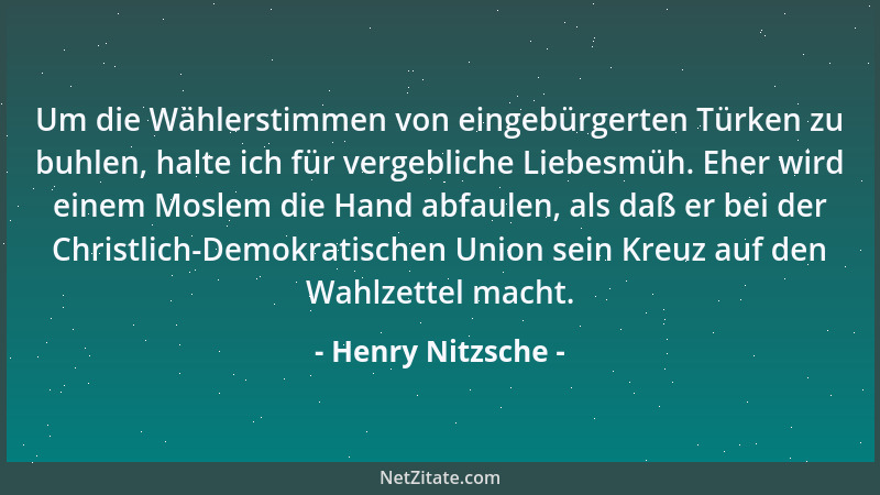 Henry Nitzsche - Um die Wählerstimmen von eingebürgerten Türken zu buhlen, halte ich für vergebliche Liebesmüh. Eher wird e...