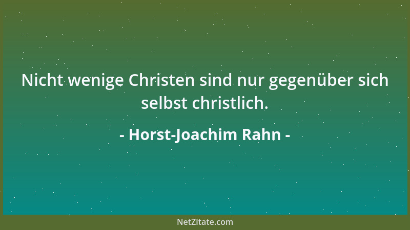 Horst-Joachim Rahn - Nicht wenige Christen sind nur gegenüber sich selbst christlich....