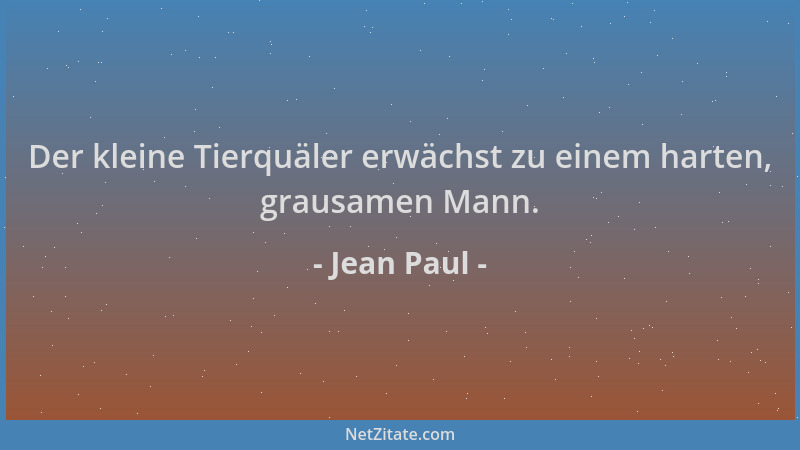 Jean Paul - Der kleine Tierquäler erwächst zu einem harten, grausamen Mann....