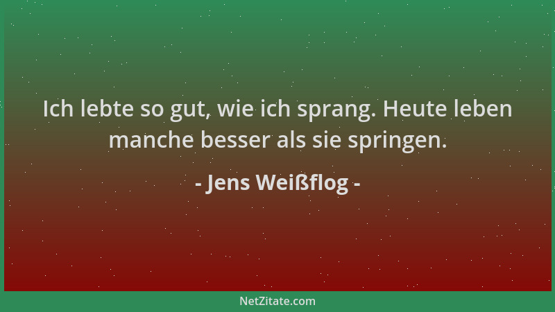 Jens Weißflog - Ich lebte so gut, wie ich sprang. Heute leben manche besser als sie springen....