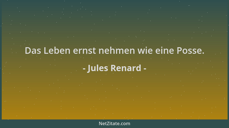 Jules Renard - Das Leben ernst nehmen wie eine Posse....