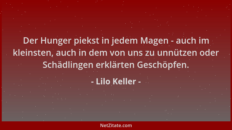 Lilo Keller - Der Hunger piekst in jedem Magen - auch im kleinsten, auch in dem von uns zu unnützen oder Schädlingen erklär...