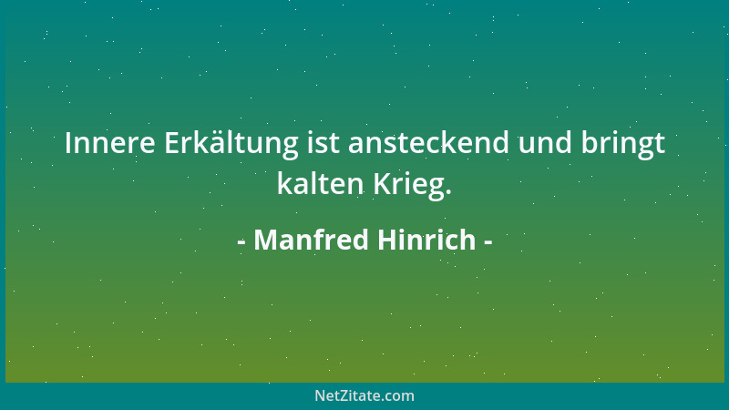 Manfred Hinrich - Innere Erkältung ist ansteckend und bringt kalten Krieg....