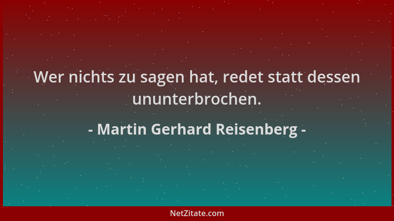 Martin Gerhard Reisenberg - Wer nichts zu sagen hat, redet statt dessen ununterbrochen....