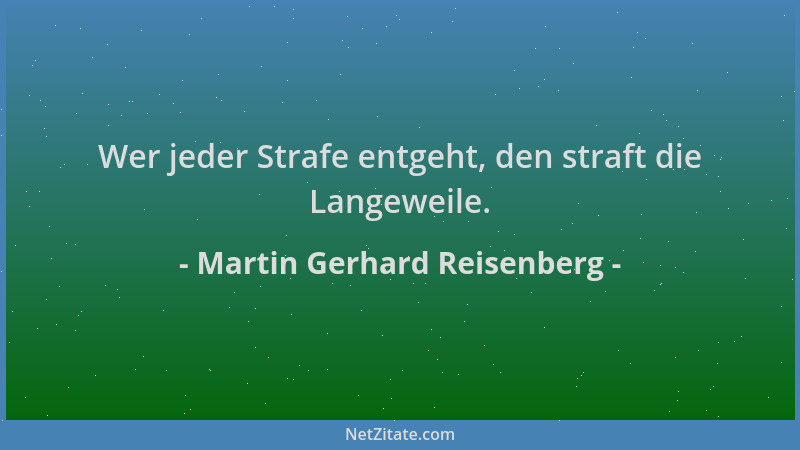 Martin Gerhard Reisenberg - Wer jeder Strafe entgeht, den straft die Langeweile....