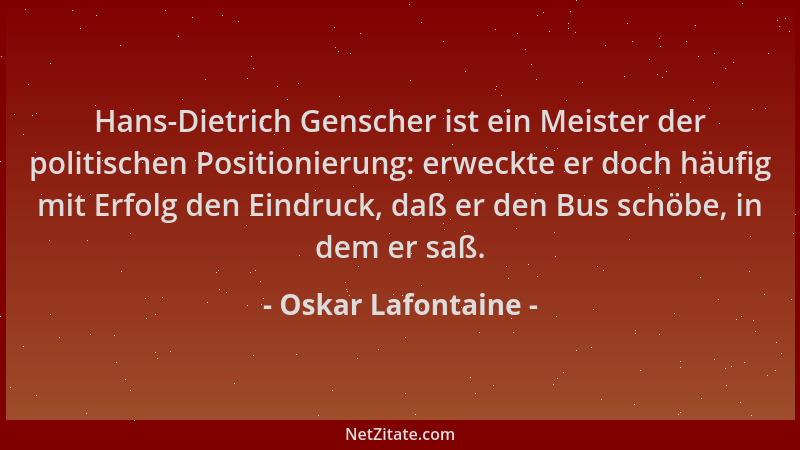 Oskar Lafontaine - Hans-Dietrich Genscher ist ein Meister der politischen Positionierung: erweckte er doch häufig mit Erfol...