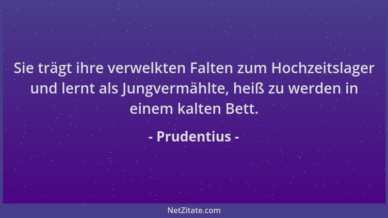 Prudentius - Sie trägt ihre verwelkten Falten zum Hochzeitslager und lernt als Jungvermählte, heiß zu werden in einem kalte...