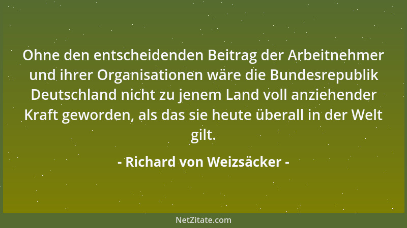 Richard von Weizsäcker - Ohne den entscheidenden Beitrag der Arbeitnehmer und ihrer Organisationen wäre die Bundesrepublik...