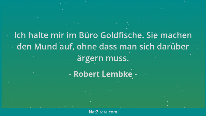 Robert Lembke - Ich halte mir im Büro Goldfische. Sie machen den Mund auf, ohne dass man sich darüber ärgern muss....