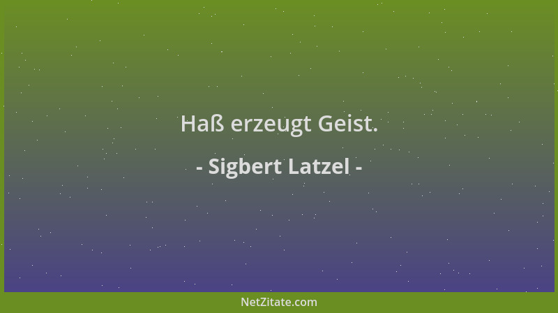 Sigbert Latzel - Haß erzeugt Geist....