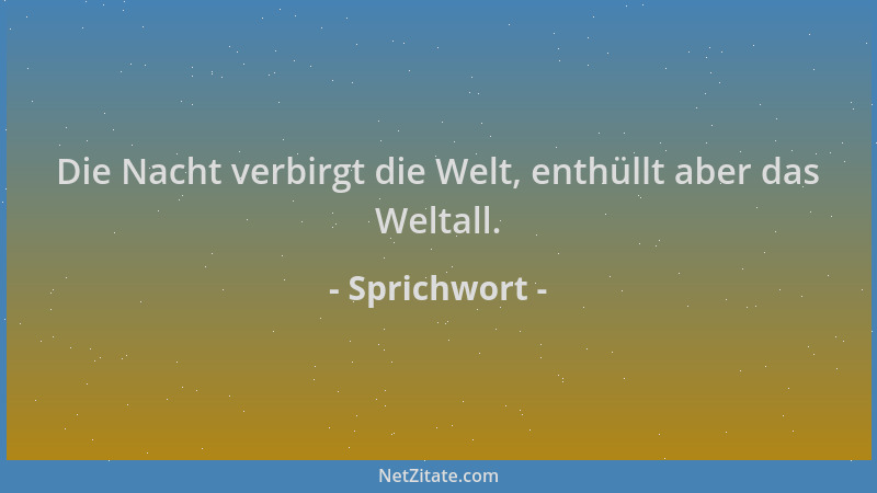 Sprichwort - Die Nacht verbirgt die Welt, enthüllt aber das Weltall....