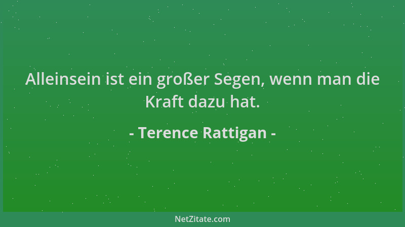 Terence Rattigan - Alleinsein ist ein großer Segen, wenn man die Kraft dazu hat....