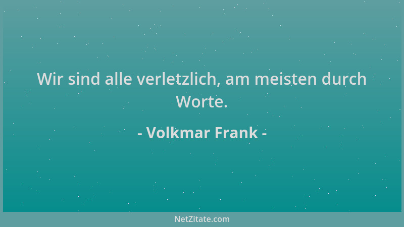 Volkmar Frank - Wir sind alle verletzlich, am meisten durch Worte....
