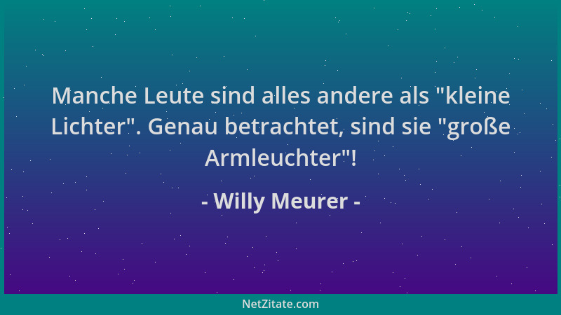 Willy Meurer - Manche Leute sind alles andere als  "kleine Lichter ". Genau betrachtet, sind sie  "große Armleuchter "!...