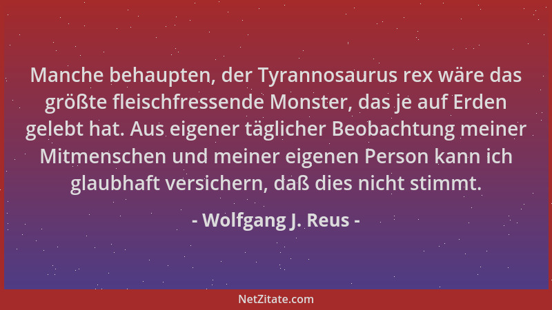 Wolfgang J. Reus - Manche behaupten, der Tyrannosaurus rex wäre das größte fleischfressende Monster, das je auf Erden geleb...