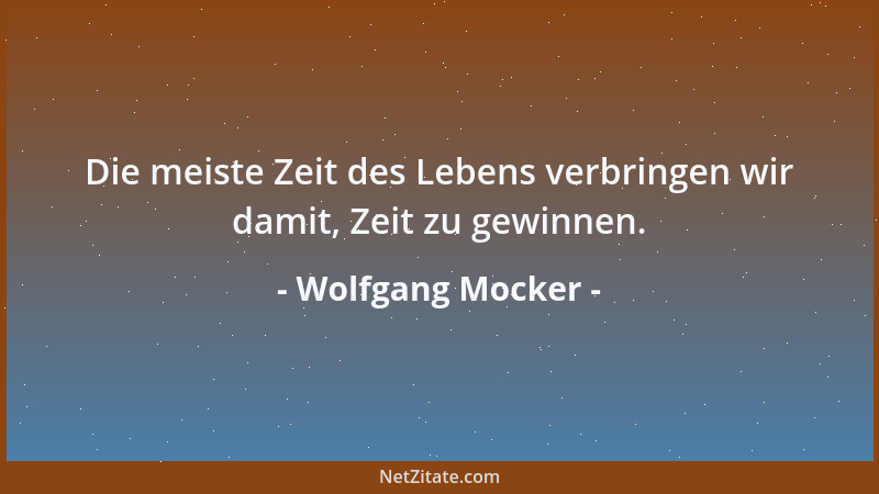 Wolfgang Mocker - Die meiste Zeit des Lebens verbringen wir damit, Zeit zu gewinnen....
