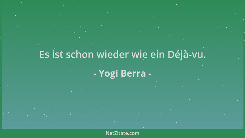 Yogi Berra - Es ist schon wieder wie ein Déjà-vu....
