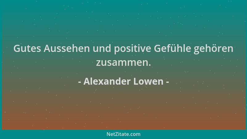 Alexander Lowen - Gutes Aussehen und positive Gefühle gehören zusammen....