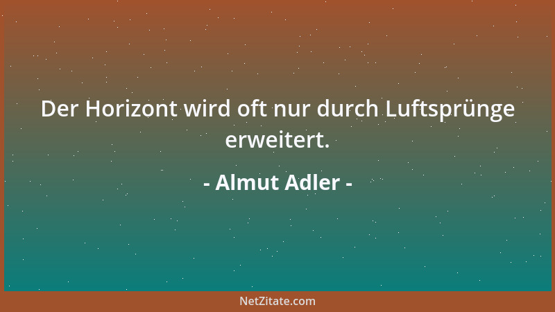 Almut Adler - Der Horizont wird oft nur durch Luftsprünge erweitert....