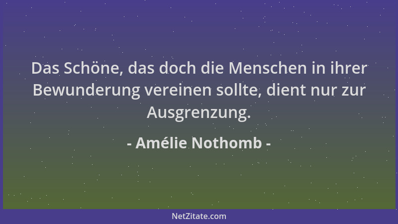 Amélie Nothomb - Das Schöne, das doch die Menschen in ihrer Bewunderung vereinen sollte, dient nur zur Ausgrenzung....