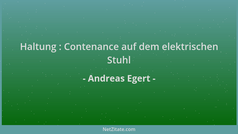 Andreas Egert - Haltung : Contenance auf dem elektrischen Stuhl...