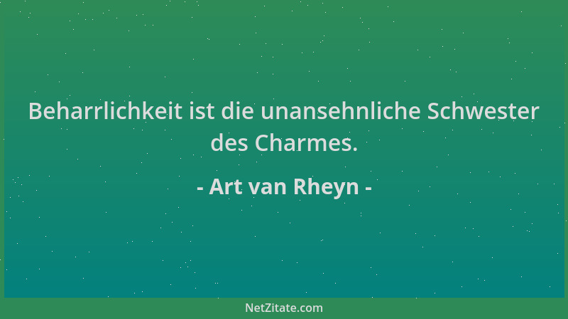 Art van Rheyn - Beharrlichkeit ist die unansehnliche Schwester des Charmes....