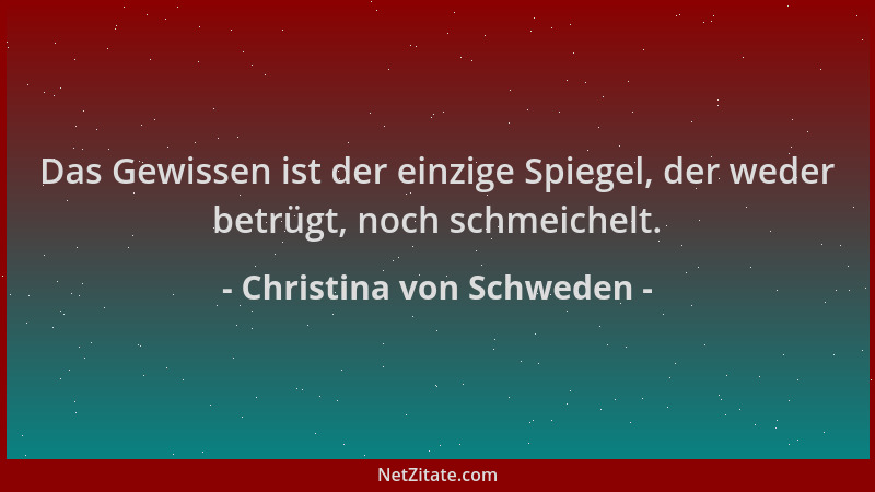 Christina von Schweden - Das Gewissen ist der einzige Spiegel, der weder betrügt, noch schmeichelt....