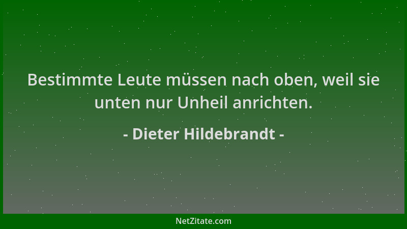 Dieter Hildebrandt - Bestimmte Leute müssen nach oben, weil sie unten nur Unheil anrichten....