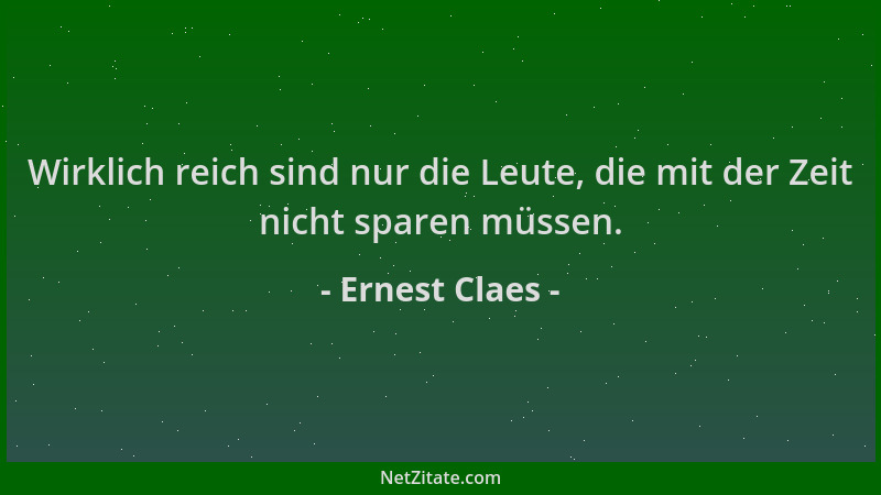Ernest Claes - Wirklich reich sind nur die Leute, die mit der Zeit nicht sparen müssen....
