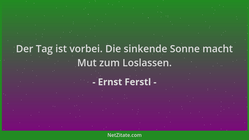 Ernst Ferstl - Der Tag ist vorbei. Die sinkende Sonne macht Mut zum Loslassen....