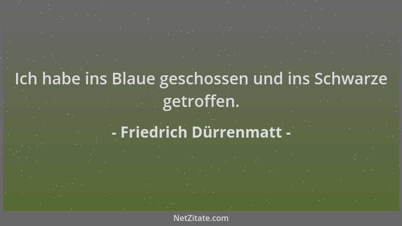 Friedrich Dürrenmatt - Ich habe ins Blaue geschossen und ins Schwarze getroffen....