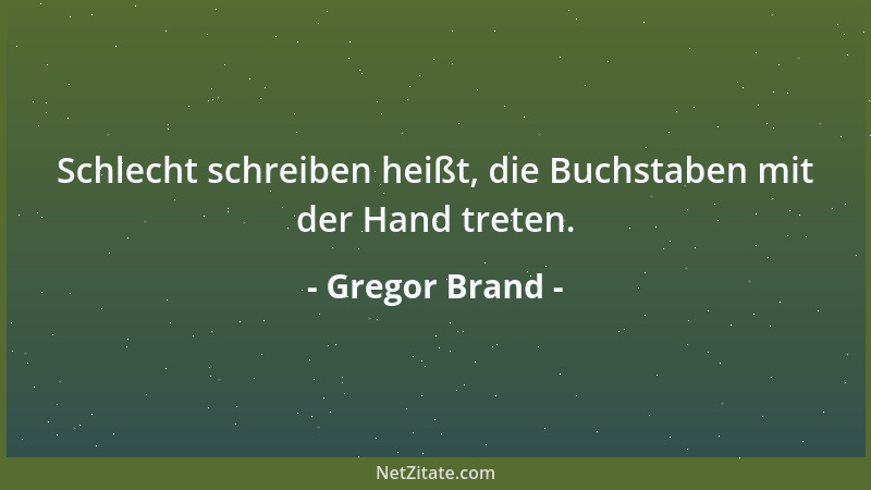 Gregor Brand - Schlecht schreiben heißt, die Buchstaben mit der Hand treten....