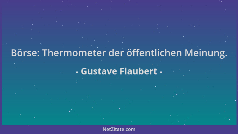 Gustave Flaubert - Börse: Thermometer der öffentlichen Meinung....