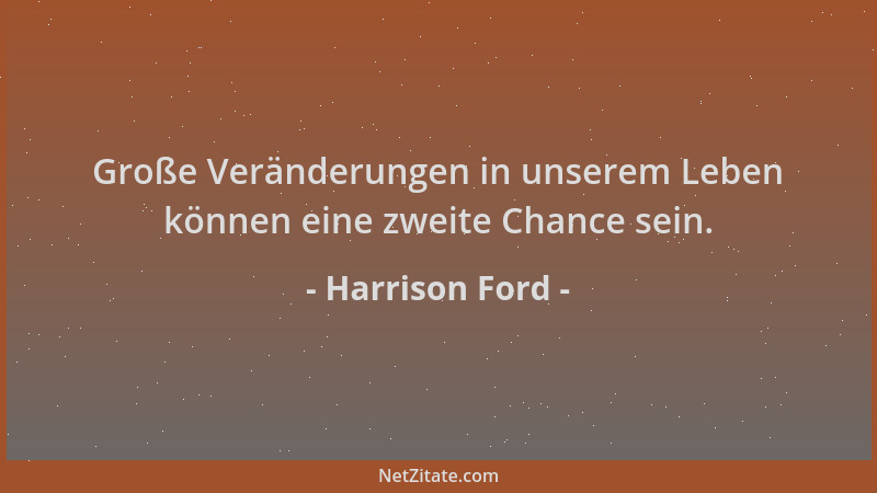 Harrison Ford - Große Veränderungen in unserem Leben können eine zweite Chance sein....