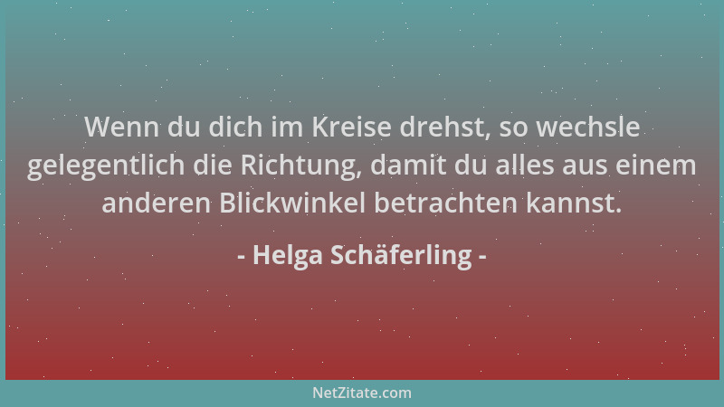 Helga Schäferling - Wenn du dich im Kreise drehst, so wechsle gelegentlich die Richtung, damit du alles aus einem anderen B...