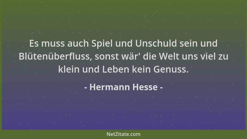 Hermann Hesse - Es muss auch Spiel und Unschuld sein und Blütenüberfluss, sonst wär ' die Welt uns viel zu klein und Leben k...