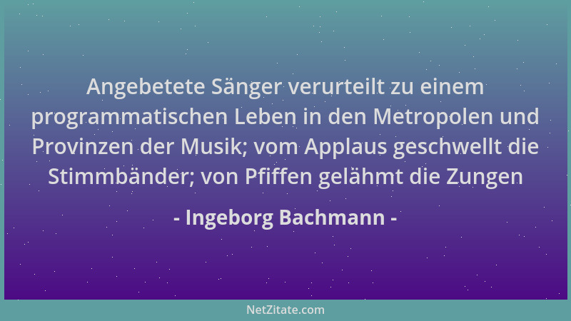 Ingeborg Bachmann - Angebetete Sänger verurteilt zu einem programmatischen Leben in den Metropolen und Provinzen der Musik;...