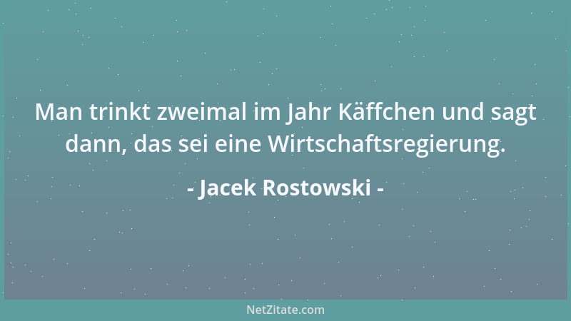 Jacek Rostowski - Man trinkt zweimal im Jahr Käffchen und sagt dann, das sei eine Wirtschaftsregierung....