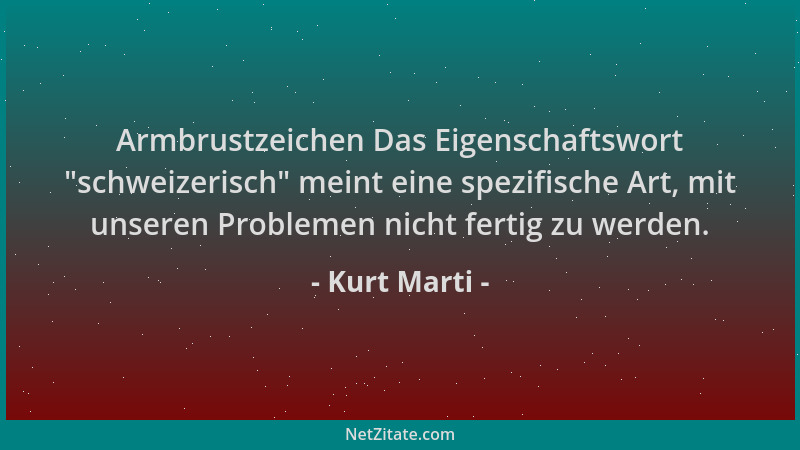 Kurt Marti - Armbrustzeichen Das Eigenschaftswort  "schweizerisch " meint eine spezifische Art, mit unseren Problemen nicht f...