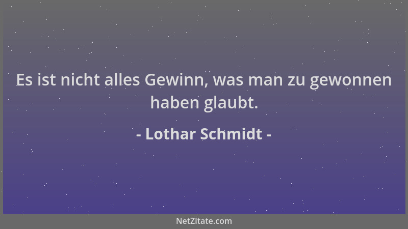 Lothar Schmidt - Es ist nicht alles Gewinn, was man zu gewonnen haben glaubt....